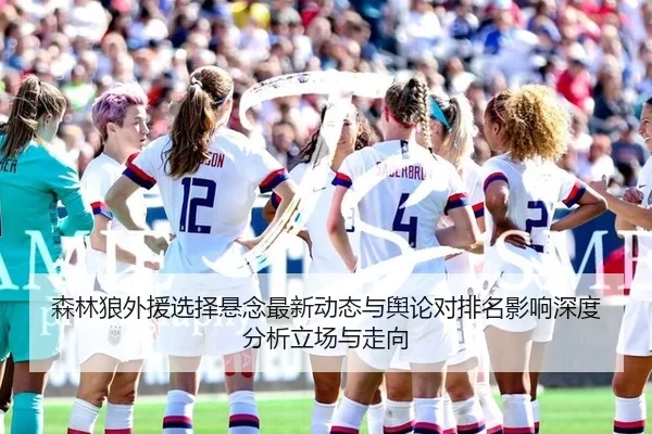 森林狼外援选择悬念最新动态与舆论对排名影响深度分析立场与走向