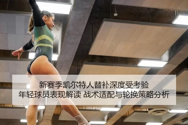 新赛季凯尔特人替补深度受考验 年轻球员表现解读 战术适配与轮换策略分析